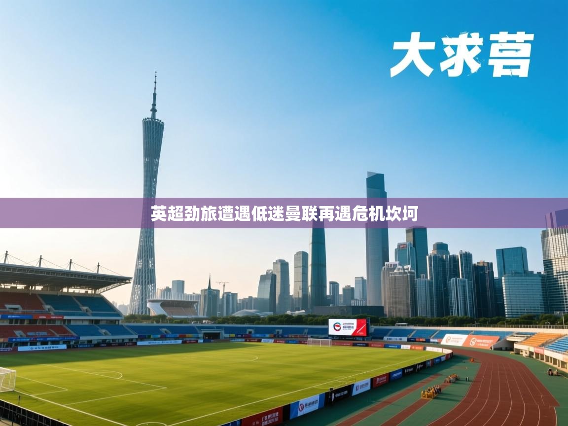 英超劲旅遭遇低迷曼联再遇危机坎坷 第1张